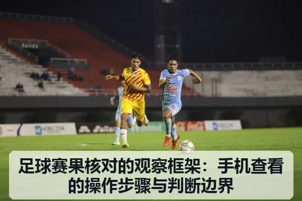 足球赛果核对的观察框架：手机查看的操作步骤与判断边界